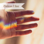 Image of hand and words Unless I See